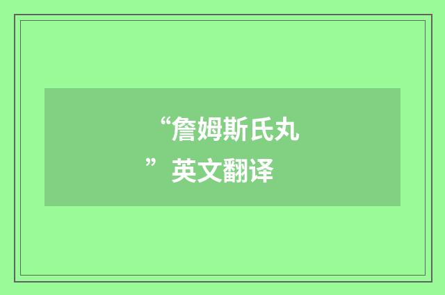 “詹姆斯氏丸”英文翻译