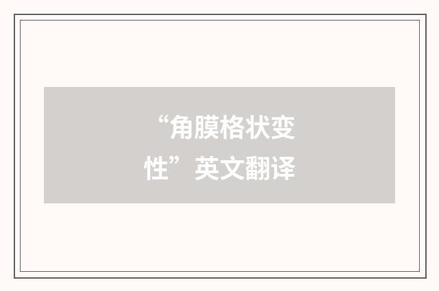 “角膜格状变性”英文翻译