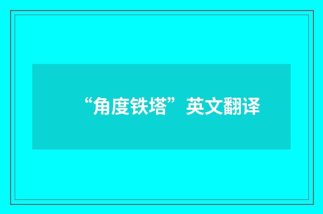 “角度铁塔”英文翻译