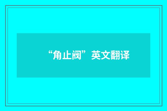 “角止阀”英文翻译