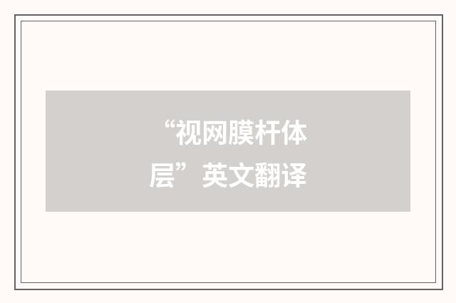 “视网膜杆体层”英文翻译