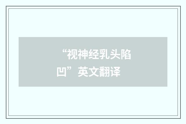 “视神经乳头陷凹”英文翻译