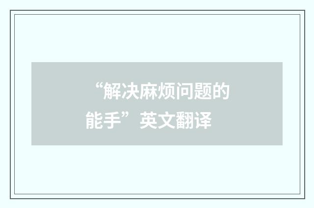 “解决麻烦问题的能手”英文翻译