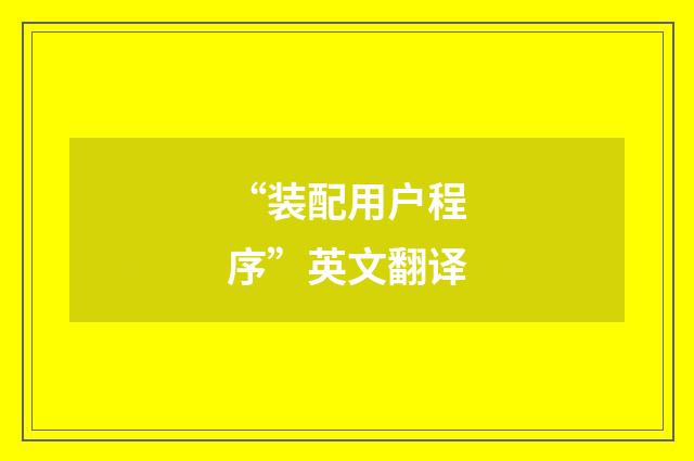 “装配用户程序”英文翻译