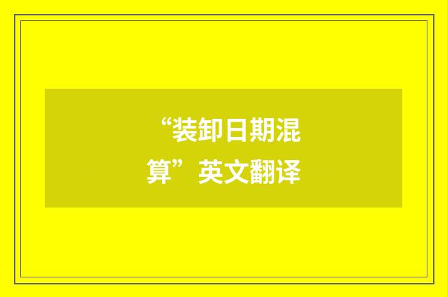 “装卸日期混算”英文翻译