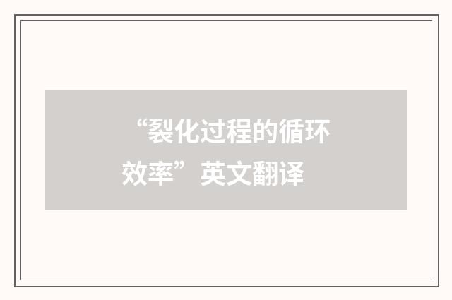 “裂化过程的循环效率”英文翻译