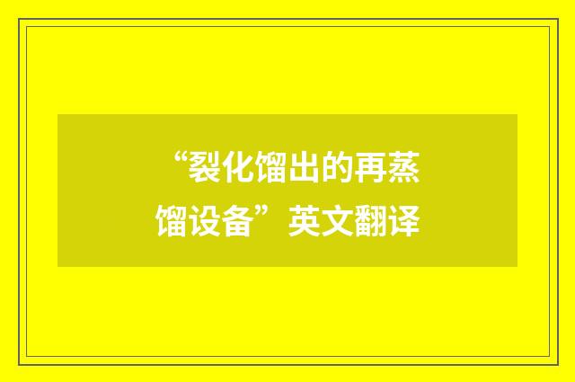 “裂化馏出的再蒸馏设备”英文翻译