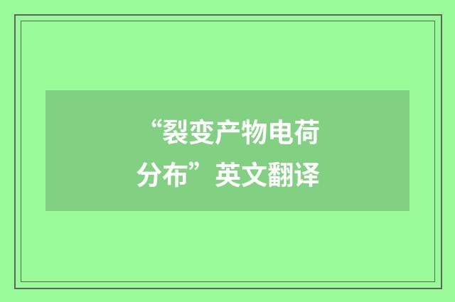“裂变产物电荷分布”英文翻译