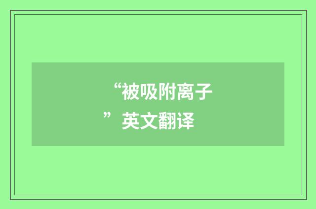 “被吸附离子”英文翻译