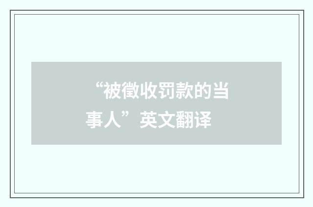 “被徵收罚款的当事人”英文翻译