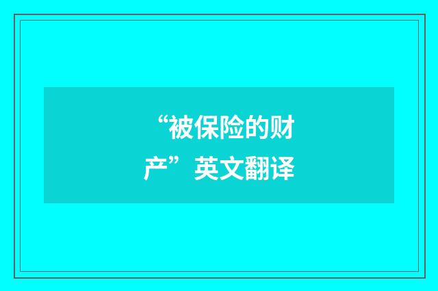 “被保险的财产”英文翻译