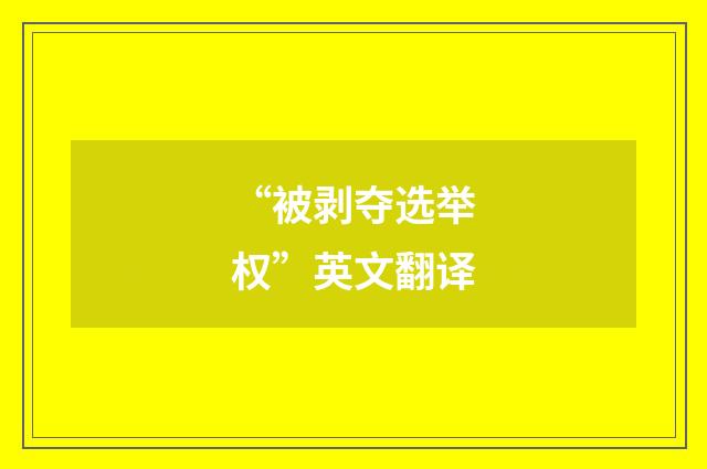 “被剥夺选举权”英文翻译