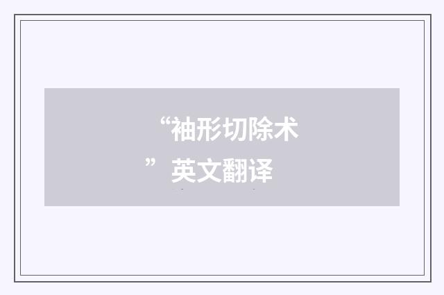 “袖形切除术”英文翻译