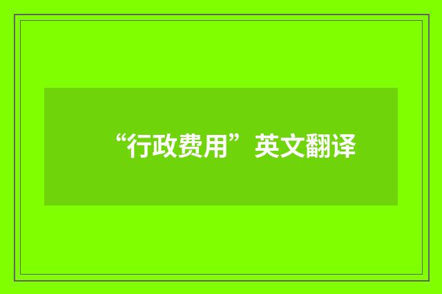 “行政费用”英文翻译