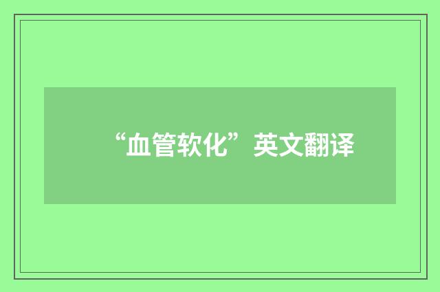 “血管软化”英文翻译