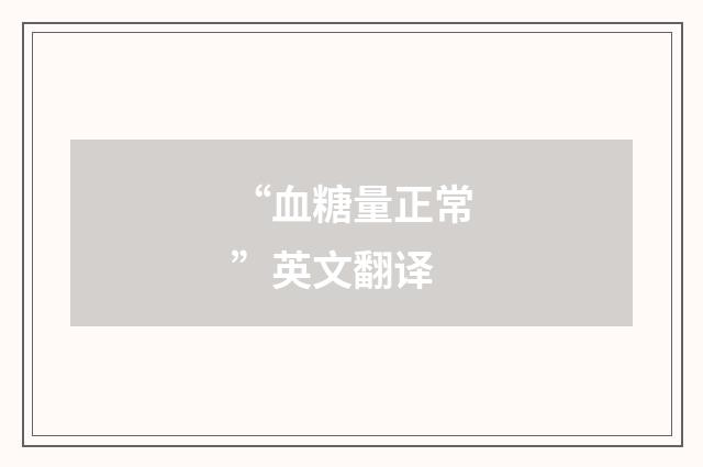 “血糖量正常”英文翻译