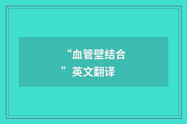 “血管壁结合”英文翻译