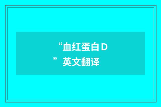 “血红蛋白Ｄ”英文翻译