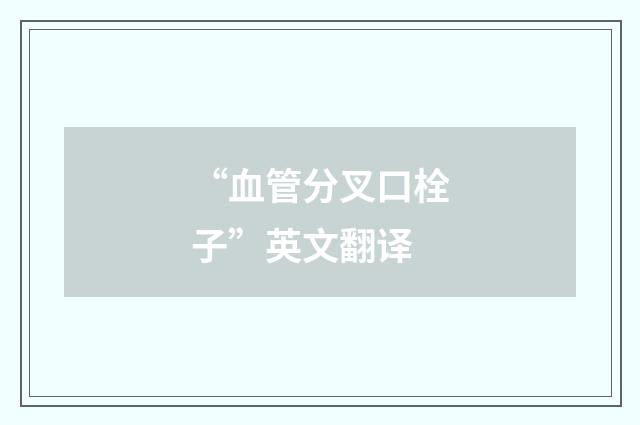 “血管分叉口栓子”英文翻译