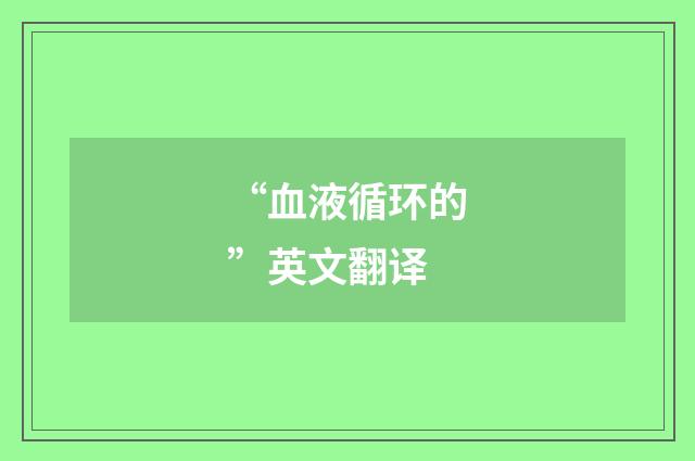 “血液循环的”英文翻译
