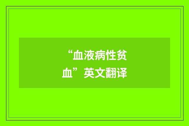 “血液病性贫血”英文翻译
