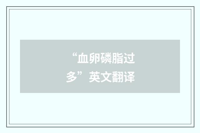 “血卵磷脂过多”英文翻译