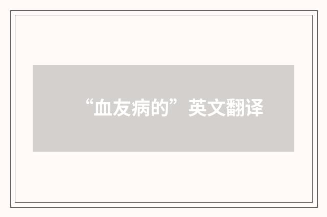 “血友病的”英文翻译