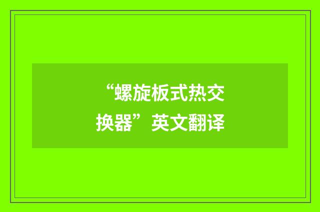 “螺旋板式热交换器”英文翻译