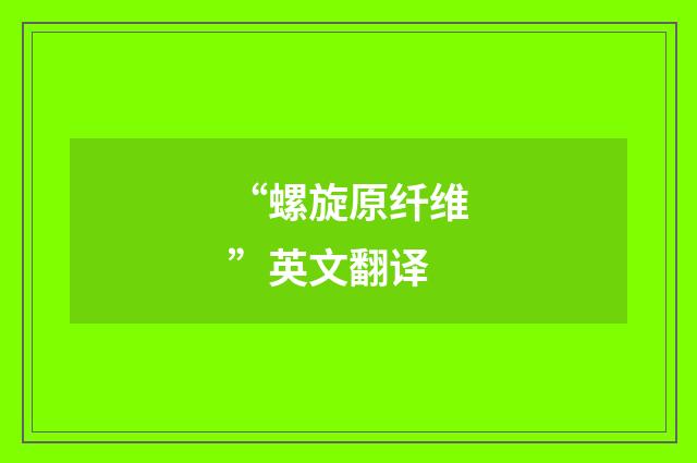 “螺旋原纤维”英文翻译