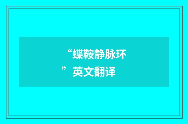 “蝶鞍静脉环”英文翻译