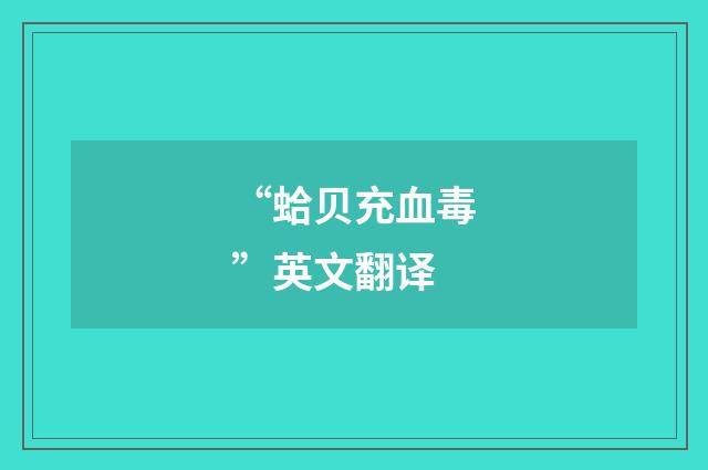 “蛤贝充血毒”英文翻译