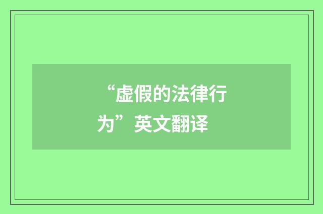 “虚假的法律行为”英文翻译