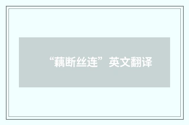 “藕断丝连”英文翻译
