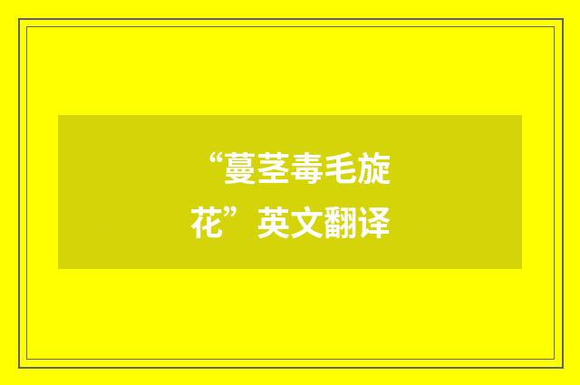 “蔓茎毒毛旋花”英文翻译