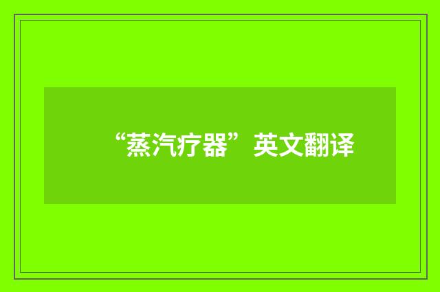 “蒸汽疗器”英文翻译