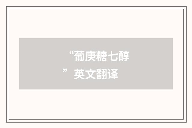 “葡庚糖七醇”英文翻译