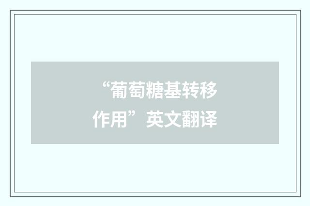 “葡萄糖基转移作用”英文翻译