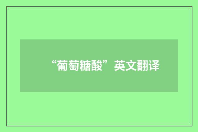 “葡萄糖酸”英文翻译