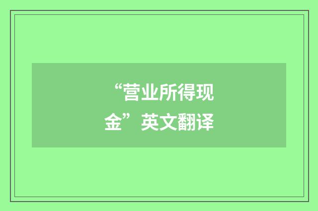 “营业所得现金”英文翻译