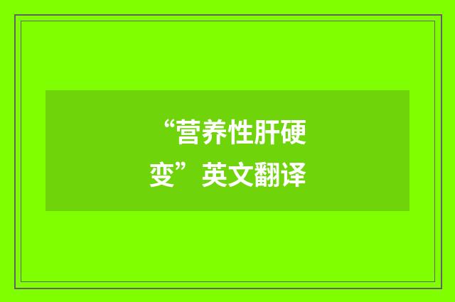 “营养性肝硬变”英文翻译