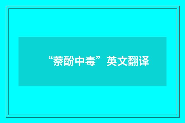 “萘酚中毒”英文翻译