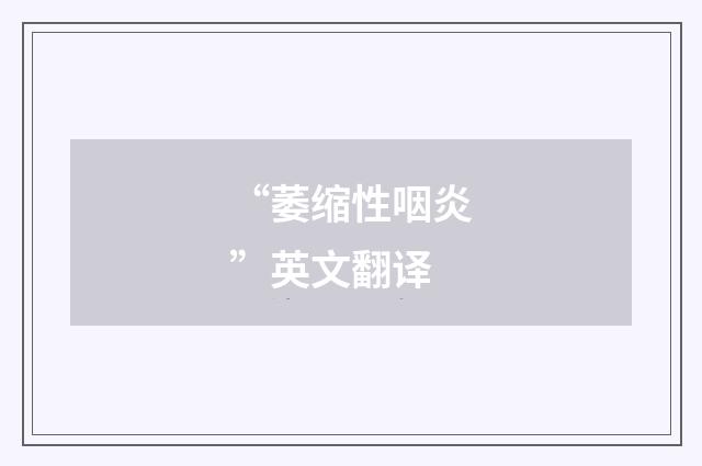 “萎缩性咽炎”英文翻译