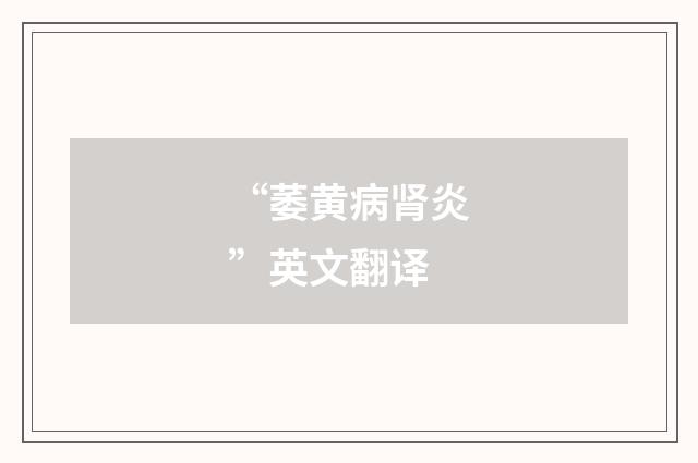 “萎黄病肾炎”英文翻译