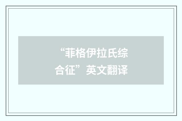 “菲格伊拉氏综合征”英文翻译