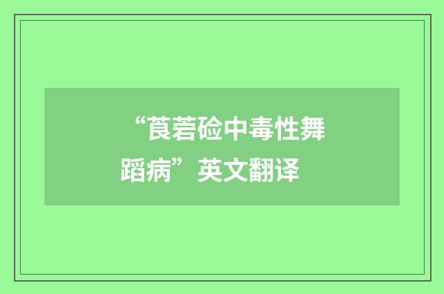 “莨菪硷中毒性舞蹈病”英文翻译