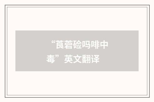 “莨菪硷吗啡中毒”英文翻译