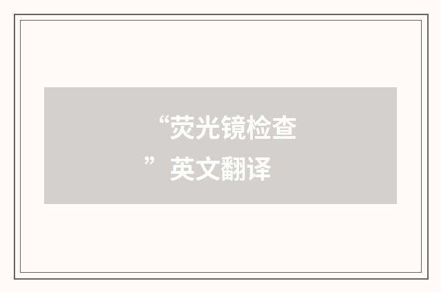 “荧光镜检查”英文翻译