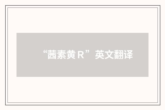 “茜素黄Ｒ”英文翻译