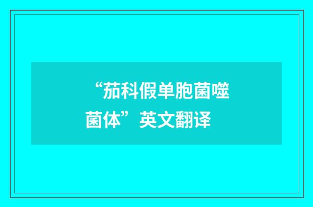 “茄科假单胞菌噬菌体”英文翻译