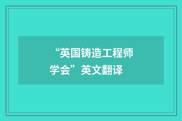 “英国铸造工程师学会”英文翻译